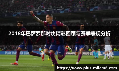 2018年巴萨罗那对决精彩回顾与赛季表现分析