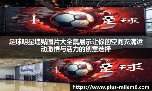 足球明星墙贴图片大全集展示让你的空间充满运动激情与活力的创意选择